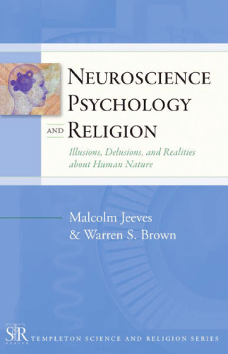 Neuroscience, Psychology, and Religion: Illusions, Delusions, and Realities about Human Nature