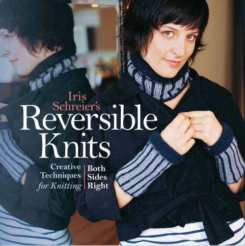 Iris Schreier's Reversible Knits: Creative Techniques for Knitting Both Sides Right