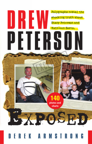 Drew Peterson Exposed Polygraphs reveal the shocking truth about Stacy Peterson and Kathleen Savio