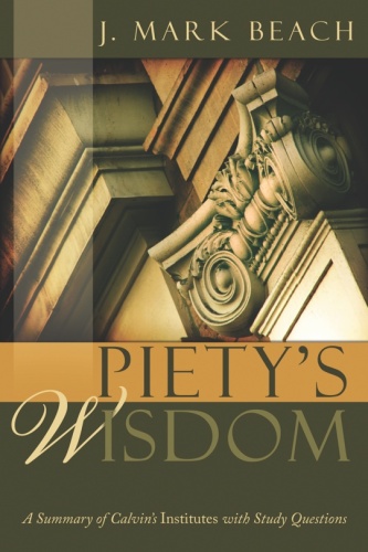 Piety's Wisdom: A Summary of Calvin's Institutes with Study Questions