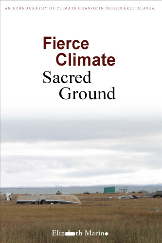 Fierce Climate, Sacred Ground: An Ethnography of Climate Change in Shishmaref, Alaska