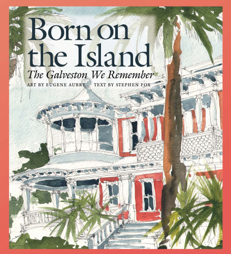 Born on the Island: The Galveston We Remember