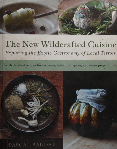 The New Wildcrafted Cuisine: Exploring the Exotic Gastronomy of Local Terroir