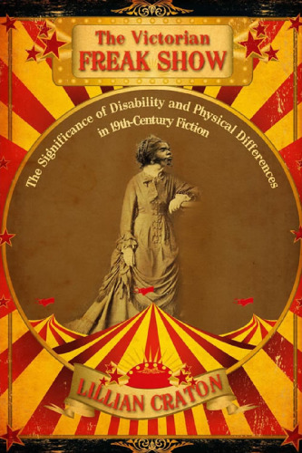 The Victorian Freak Show: The Significance of Disability and Physical Differences in 19th-Century Fiction