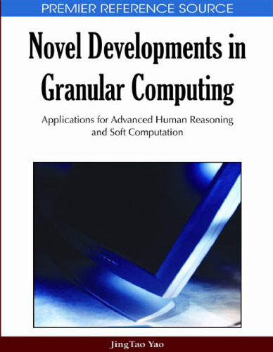 Novel Developments in Granular Computing: Applications for Advanced Human Reasoning and Soft Computation
