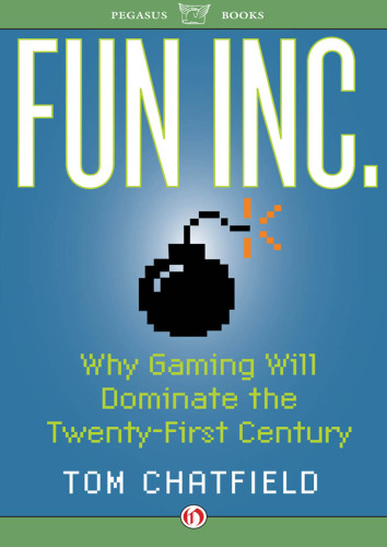Fun Inc.: Why Gaming Will Dominate the Twenty-First Century