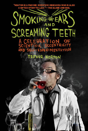 Smoking Ears and Screaming Teeth: A Celebration of Scientific Eccentricity and Self-Experimentation