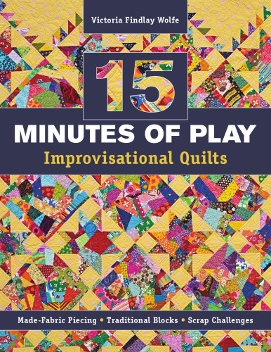 15 minutes of play--improvisational quilts : made-fabric piecing - traditional blocks - scrap challenges