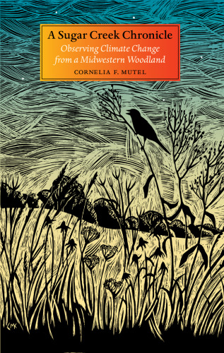 A Sugar Creek Chronicle: Observing Climate Change from a Midwestern Woodland (Bur Oak Book)