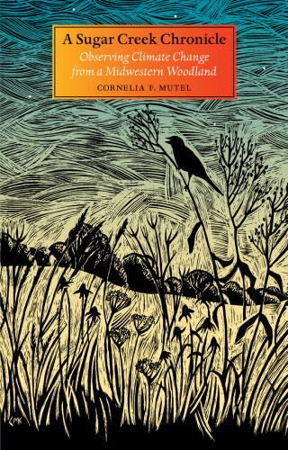 A Sugar Creek Chronicle: Observing Climate Change from a Midwestern Woodland (Bur Oak Book)