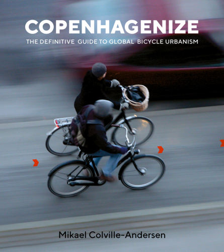 Copenhagenize: The Definitive Guide to Global Bicycle Urbanism