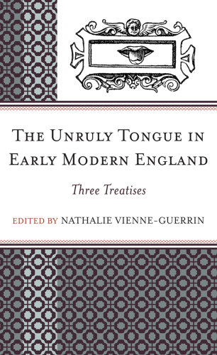 The Unruly Tongue in Early Modern England: Three Treatises