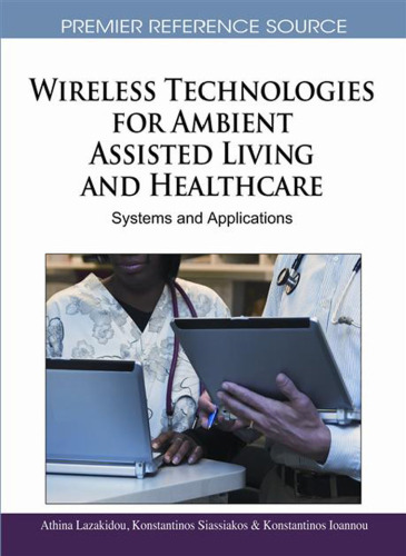 Wireless Technologies for Ambient Assisted Living and Healthcare: Systems and Applications (Premier Reference Source)
