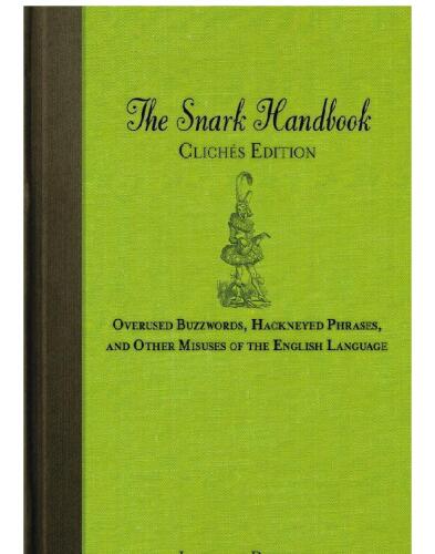 The Snark Handbook: Clichés Edition: Overused Buzzwords, Hackneyed Phrases, and Other Misuses of the English Language