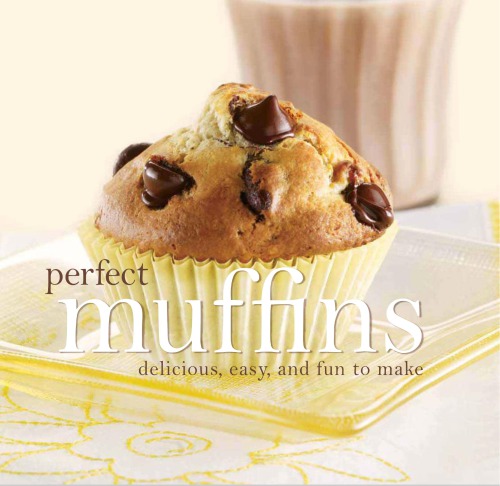 Perfect Muffins: Delicious, Easy, and Fun to Make