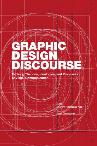 Graphic Design Discourse: Evolving Theories, Ideologies, and Processes of Visual Communication
