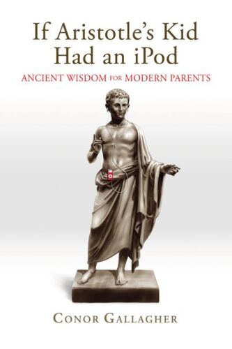 If Aristotle’s Kid Had an iPod: Ancient Wisdom for Modern Parents