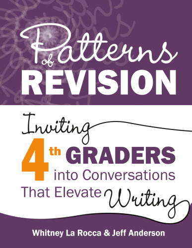 Patterns of Revision, Grade 4: Inviting 4th Graders into Conversations That Elevate Writing