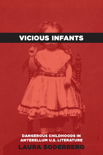 Vicious Infants: Dangerous Childhoods in Antebellum U.S. Literature (Childhoods: Interdisciplinary Perspectives on Children and Youth)