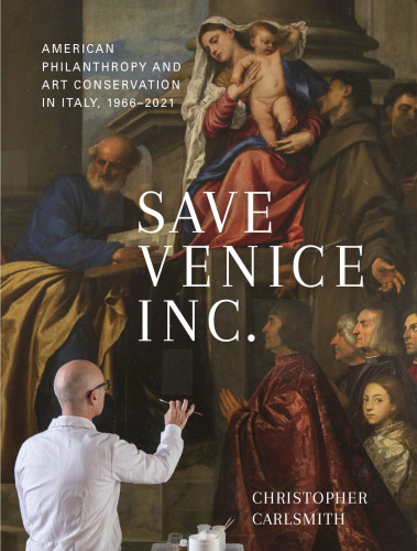 Save Venice Inc.: American Philanthropy and Art Conservation in Italy, 1966-2021
