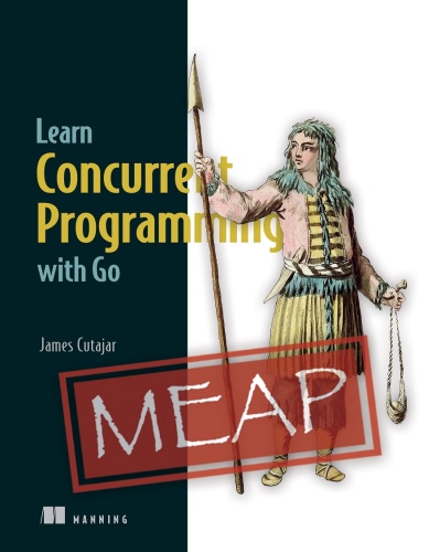 Learn Concurrent Programming with Go (MEAP v6)