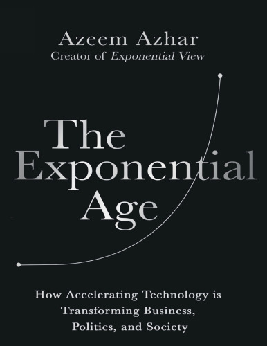 The Exponential Age: How Accelerating Technology is Transforming Business, Politics and Society