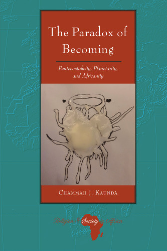 The Paradox of Becoming: Pentecostalicity, Planetarity, and Africanity (Religion and Society in Africa, 7)