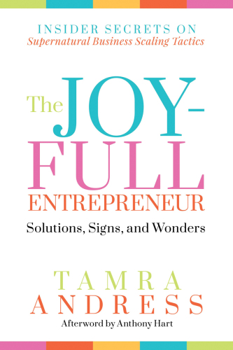 The Joy-Full Entrepreneur: Solutions, Signs, and Wonders: Insider Secrets on Supernatural Business Scaling Tactics (The Joy-Full Entrepreneur, 1)