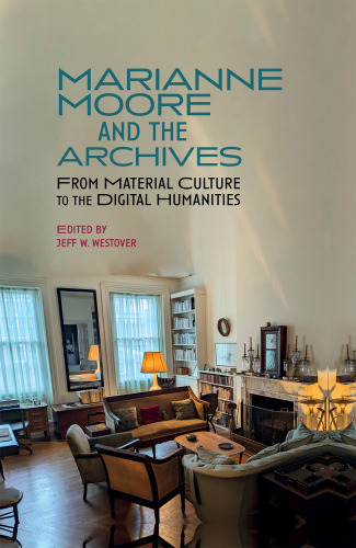 Marianne Moore and the Archives (Clemson University Press w/ LUP)