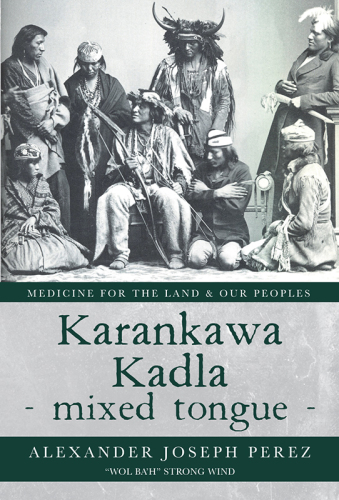 Karankawa Kadla - Mixed Tongue -: Medicine for the Land & Our Peoples