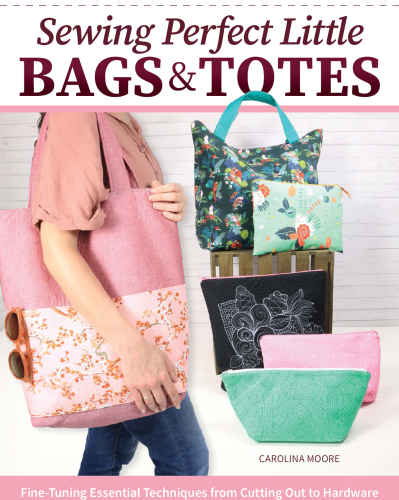 Sewing Perfect Little Bags and Totes: Fine-Tuning Essential Techniques from Cutting Out to Hardware (Landauer) 18 Projects and Tutorials for Adding Zippers, Pockets, Handles, Clasps, and More
