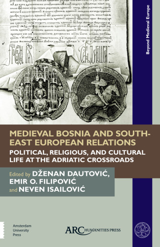 Medieval Bosnia and South-East European Relations: Political, Religious, and Cultural Life at the Adriatic Crossroads