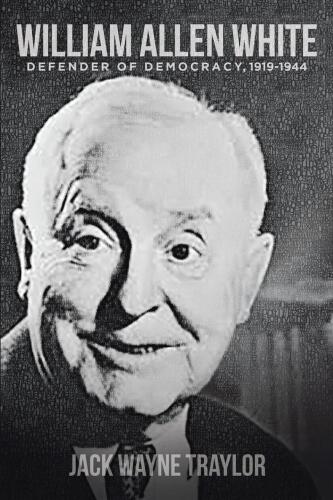 William Allen White: Defender of Democracy, 1919-1944