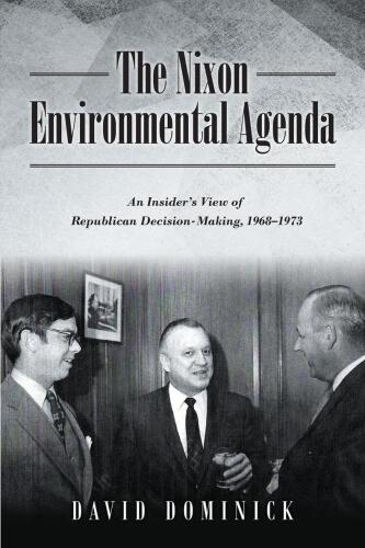 The Nixon Environmental Agenda: An Insider's View of Republican Decision Making 1968-1972