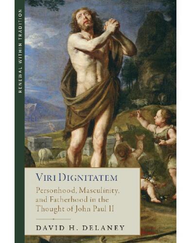 Viri Dignitatem: Personhood, Masculinity and Fatherhood in the Thought of John Paul II