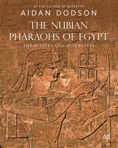 The Nubian Pharaohs of Egypt: Their Lives and Afterlives