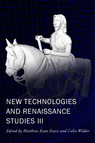 New Technologies and Renaissance Studies III (Volume 9) (New Technologies in Medieval and Renaissance Studies)