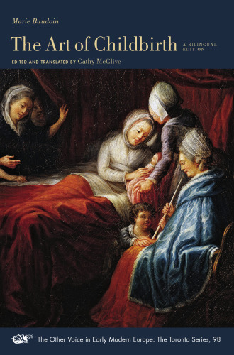The Art of Childbirth: A Seventeenth-Century Midwife’s Epistolary Treatise to Doctor Vallant: A Bilingual Edition (Volume 98) (The Other Voice in Early Modern Europe: The Toronto Series)
