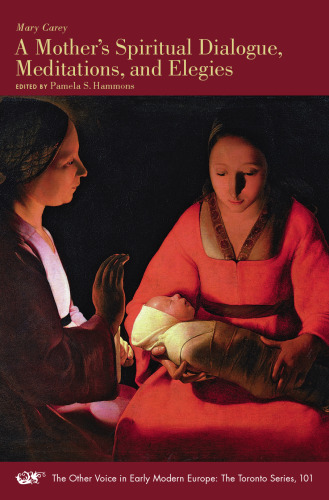 A Mother’s Spiritual Dialogue, Meditations, and Elegies (Volume 101) (The Other Voice in Early Modern Europe: The Toronto Series)