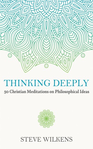 Thinking Deeply: 50 Christian Meditations on Philosophical Ideas