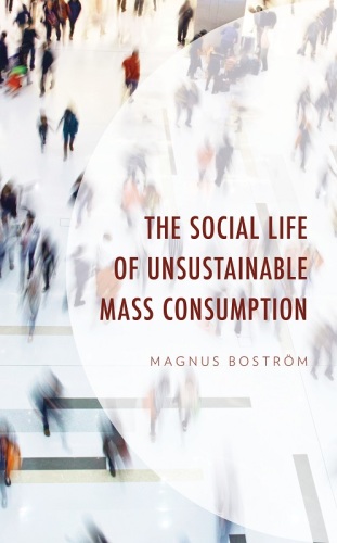 The Social Life of Unsustainable Mass Consumption (Environment and Society)