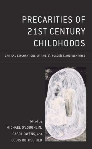 Precarities of 21st Century Childhoods: Critical Explorations of Time(s), Place(s), and Identities (Critical Childhood & Youth Studies: Theoretical ... Educational, Social, and Cultural Settings)