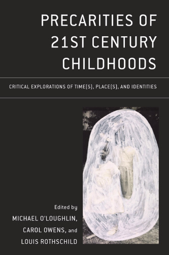 Precarities of 21st Century Childhoods: Critical Explorations of Time(s), Place(s), and Identities (Critical Childhood & Youth Studies: Theoretical ... Educational, Social, and Cultural Settings)