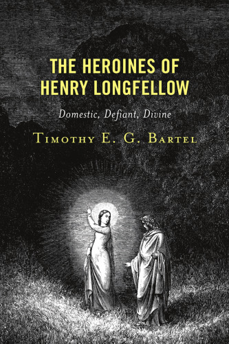 The Heroines of Henry Longfellow: Domestic, Defiant, Divine
