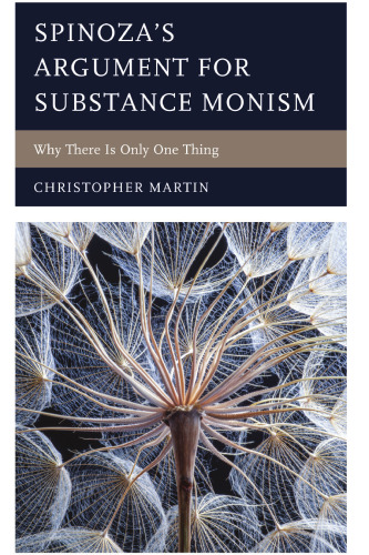 Spinoza’s Argument for Substance Monism: Why There Is Only One Thing