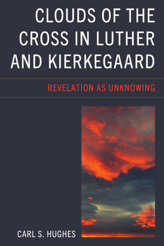 Clouds of the Cross in Luther and Kierkegaard: Revelation as Unknowing