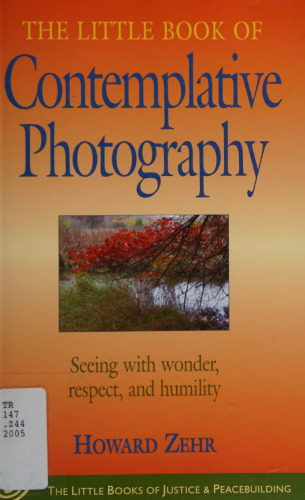 The Little Book of Contemplative Photography: Seeing with Wonder, Respect and Humility