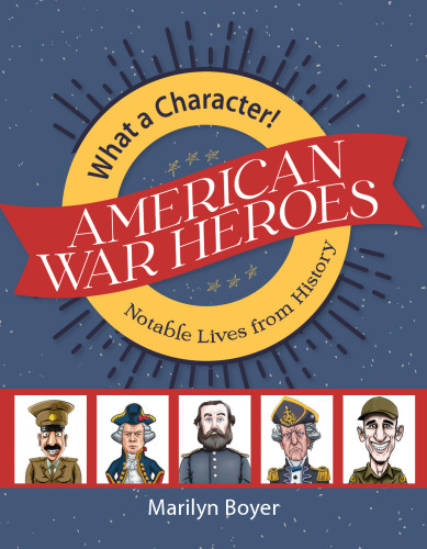 America's War Heroes (What a Character! Notable Lives from History)