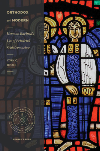 Orthodox yet Modern: Herman Bavinck's Use of Friedrich Schleiermacher (Studies in Historical and Systematic Theology)