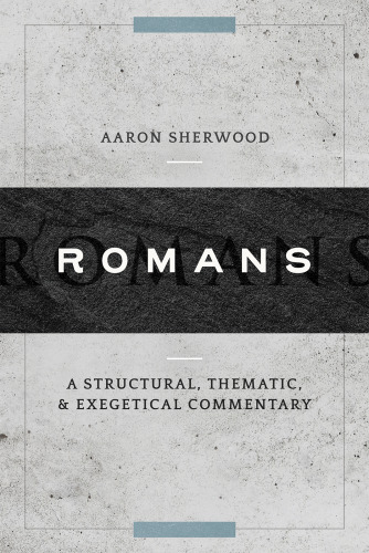 Romans: A Structural, Thematic, and Exegetical Commentary